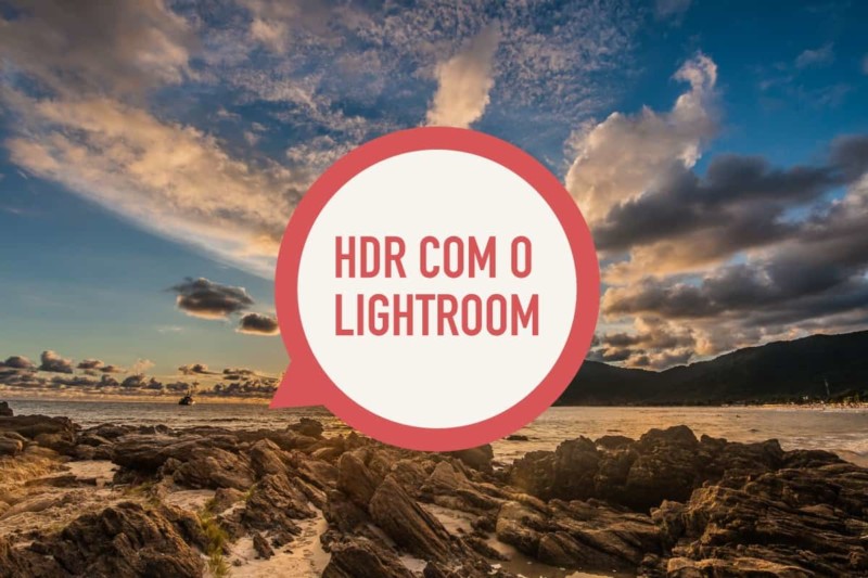 Como Fazer HDR com Lightroom – 03 formas de criar seu efeito HDR