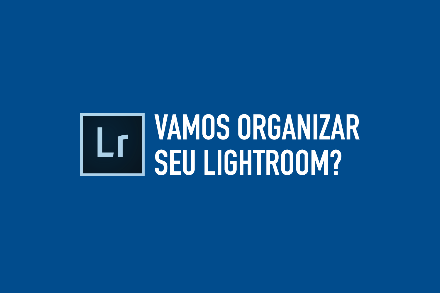 You are currently viewing Catálogos no Lightroom – Que tal deixar seu LR Organizado?